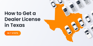 How to Get a Dealer License in Texas in 7 Easy Steps